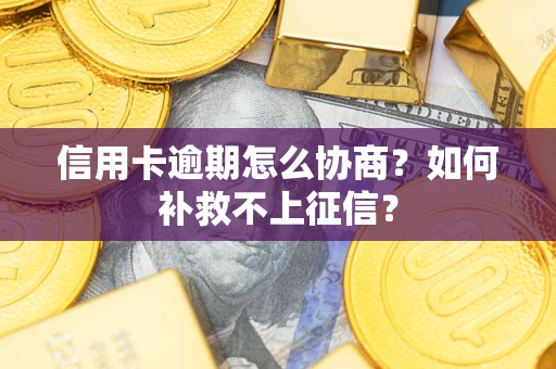 北京信用卡逾期怎么协商？如何补救不上征信？