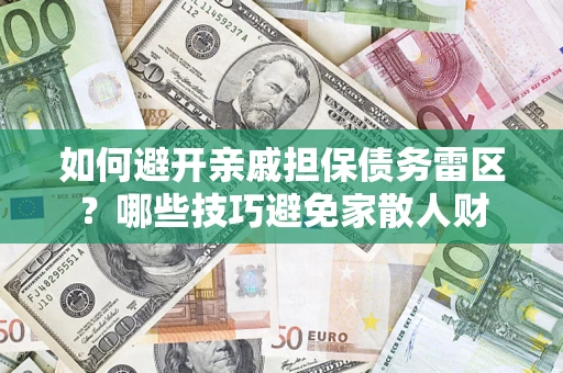 北京如何避开亲戚担保债务雷区？哪些技巧避免家散人财