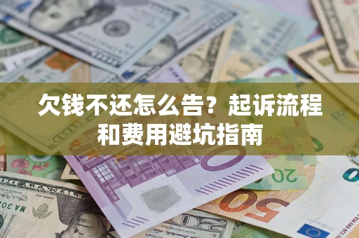 北京欠钱不还怎么告?起诉流程和费用避坑指南 北京欠钱不还怎么告?起诉流程和费用避坑指南