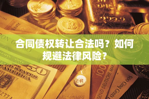 北京合同债权转让合法吗？如何规避法律风险？
