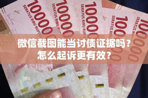 北京微信截图能当讨债证据吗？怎么起诉更有效？