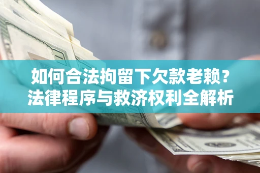 北京如何合法拘留下欠款老赖？法律程序与救济权利全解析