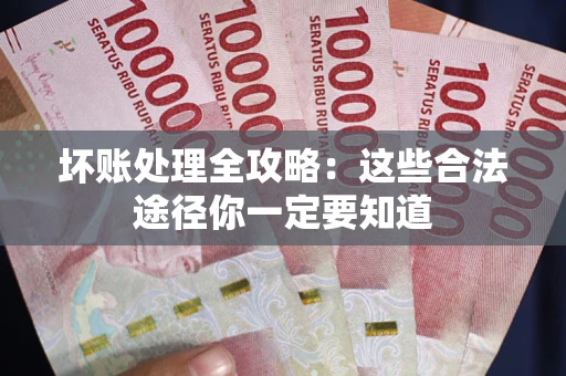 北京坏账处理全攻略：这些合法途径你一定要知道