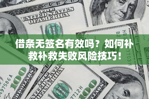 北京借条无签名有效吗？如何补救补救失败风险技巧！