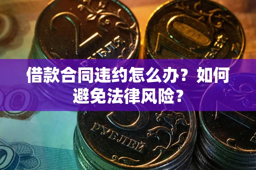 北京借款合同违约怎么办？如何避免法律风险？