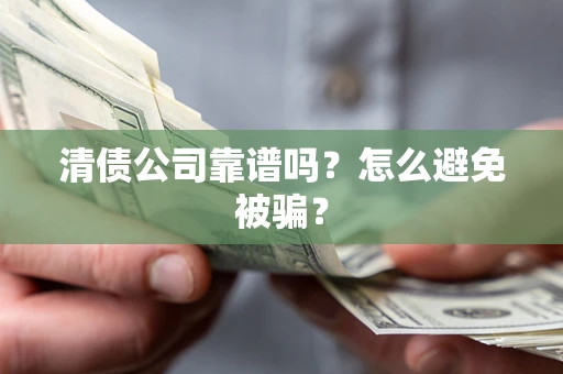 北京清债公司靠谱吗？怎么避免被骗？