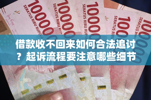 北京借款收不回来如何合法追讨？起诉流程要注意哪些细节？