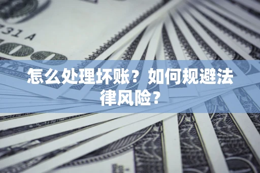 北京怎么处理坏账？如何规避法律风险？