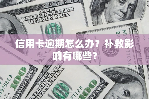 北京信用卡逾期怎么办？补救影响有哪些？