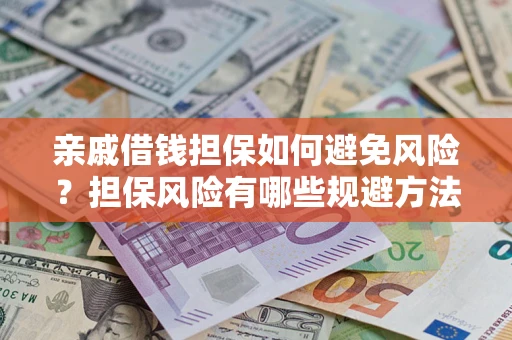 北京亲戚借钱担保如何避免风险？担保风险有哪些规避方法？