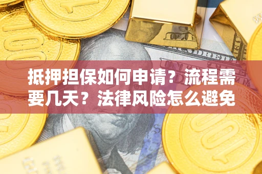 北京抵押担保如何申请？流程需要几天？法律风险怎么避免？避坑指南
