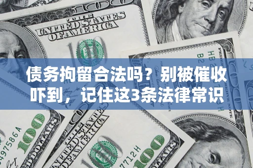 北京债务拘留合法吗?别被催收吓到,记住这3条法律常识 北京债务拘留合法吗?别被催收吓到,记住这3条法律常识