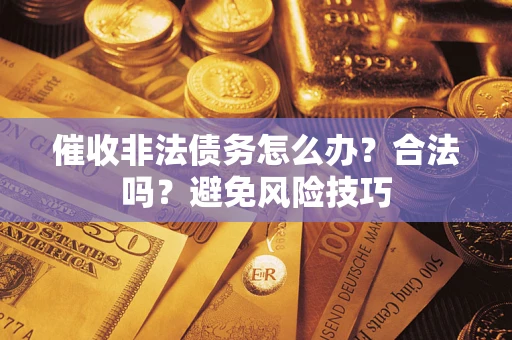 北京催收非法债务怎么办？合法吗？避免风险技巧