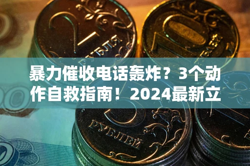 北京暴力催收电话轰炸？3个动作自救指南！2024最新立案标准全解析