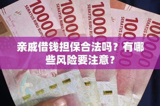 北京亲戚借钱担保合法吗？有哪些风险要注意？