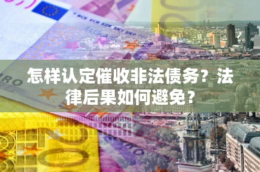 北京怎样认定催收非法债务？法律后果如何避免？