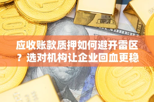 北京应收账款质押如何避开雷区？选对机构让企业回血更稳