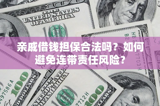 北京亲戚借钱担保合法吗？如何避免连带责任风险？