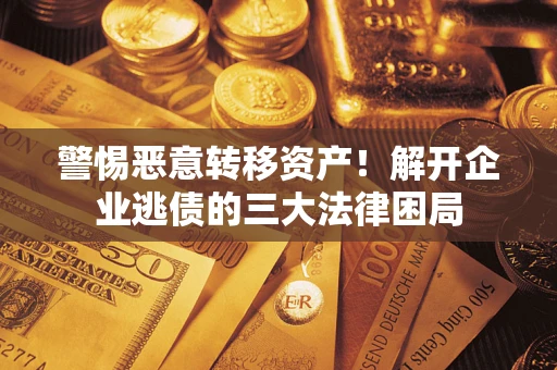 北京警惕恶意转移资产！解开企业逃债的三大法律困局
