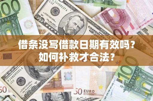 北京借条没写借款日期有效吗？如何补救才合法？