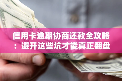 北京信用卡逾期协商还款全攻略：避开这些坑才能真正翻盘